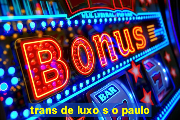 trans de luxo s o paulo