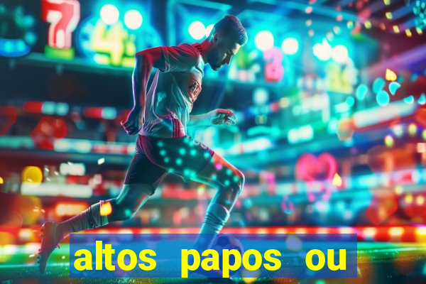 altos papos ou autos papos