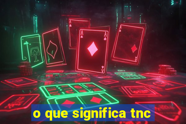 o que significa tnc