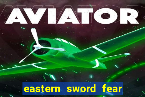 eastern sword fear and hunger