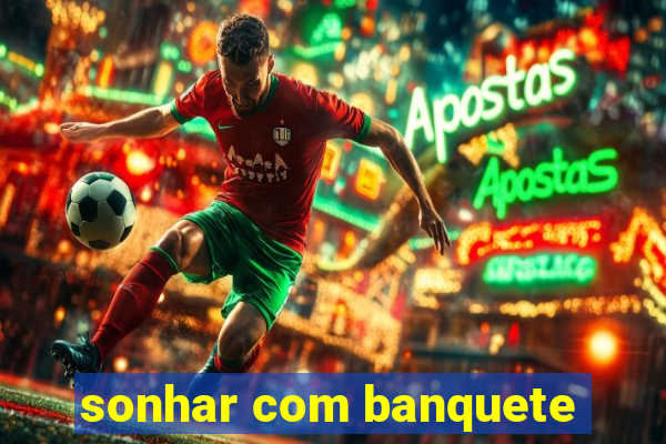 sonhar com banquete