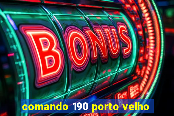 comando 190 porto velho