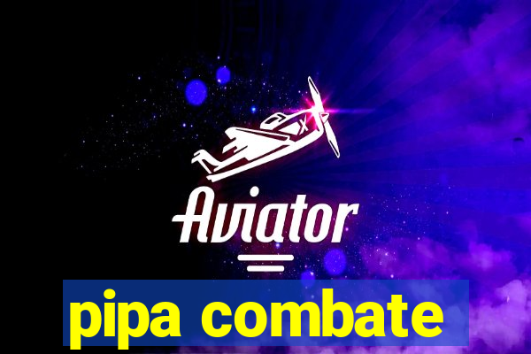 pipa combate