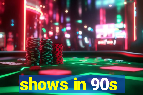 shows in 90s