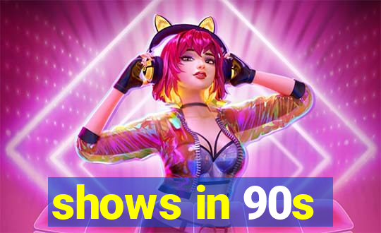 shows in 90s