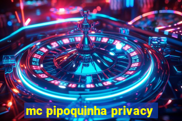 mc pipoquinha privacy