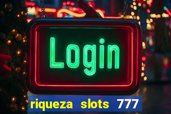 riqueza slots 777 paga mesmo