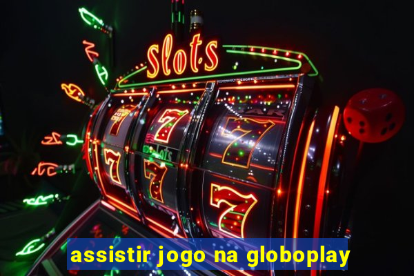 assistir jogo na globoplay