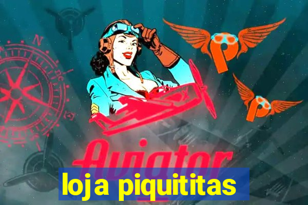 loja piquititas