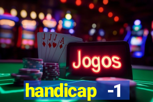 handicap -1 primeiro tempo