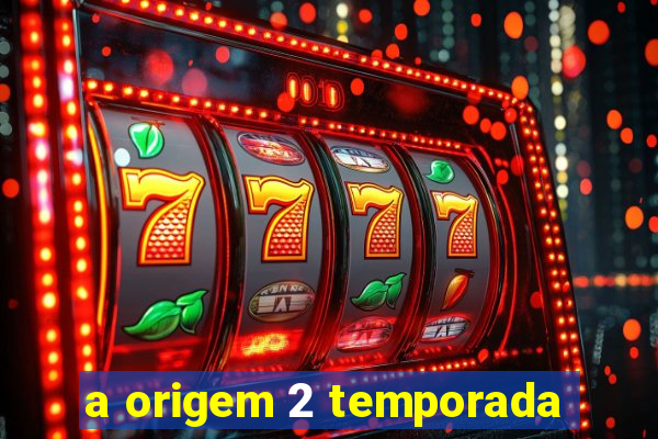 a origem 2 temporada