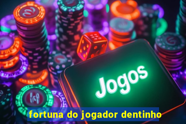 fortuna do jogador dentinho