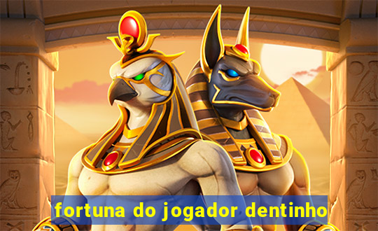 fortuna do jogador dentinho