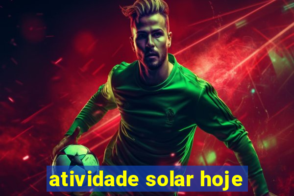 atividade solar hoje