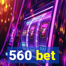 560 bet