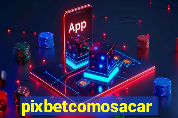 pixbetcomosacar