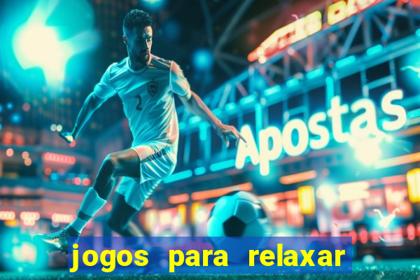 jogos para relaxar a mente