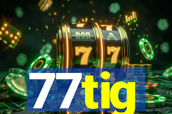 77tig