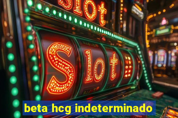 beta hcg indeterminado