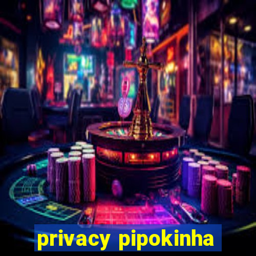 privacy pipokinha