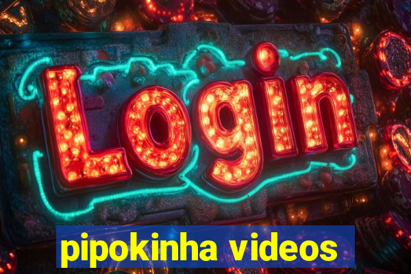 pipokinha videos