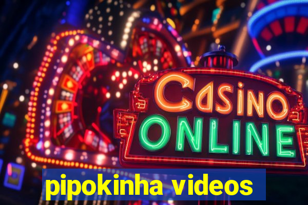 pipokinha videos