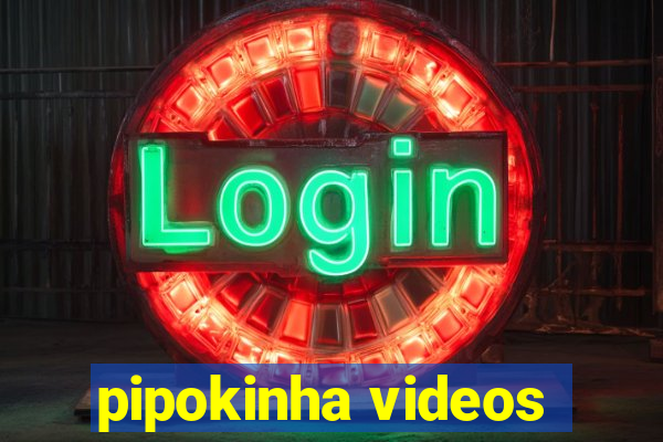 pipokinha videos