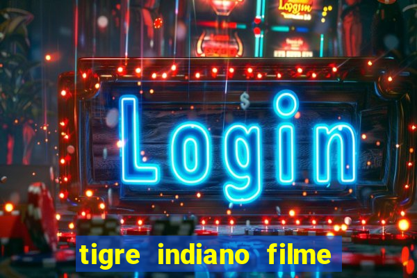 tigre indiano filme indiano tigre e drago