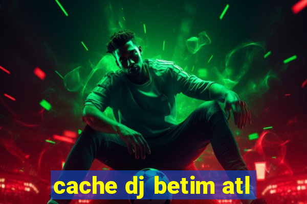 cache dj betim atl