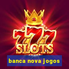 banca nova jogos