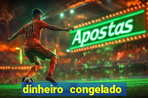 dinheiro congelado na plataforma de jogos