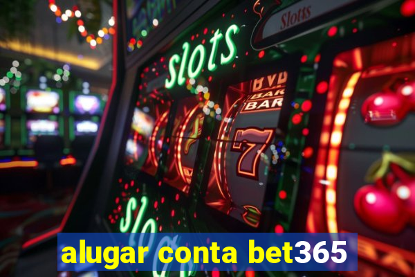 alugar conta bet365