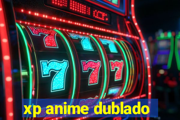 xp anime dublado