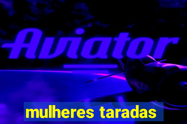 mulheres taradas