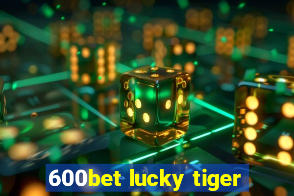 600bet lucky tiger