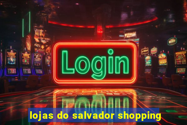 lojas do salvador shopping