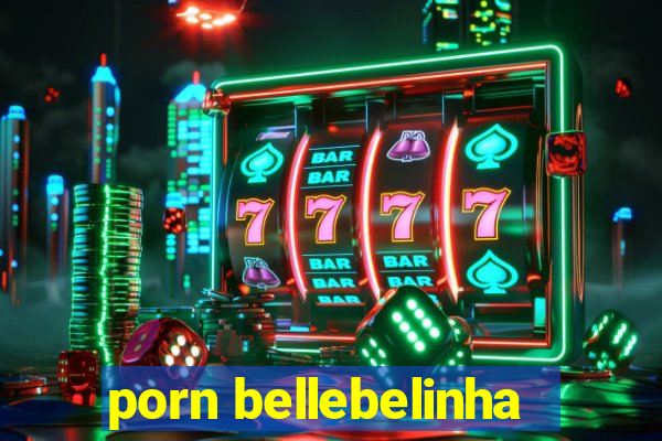 porn bellebelinha