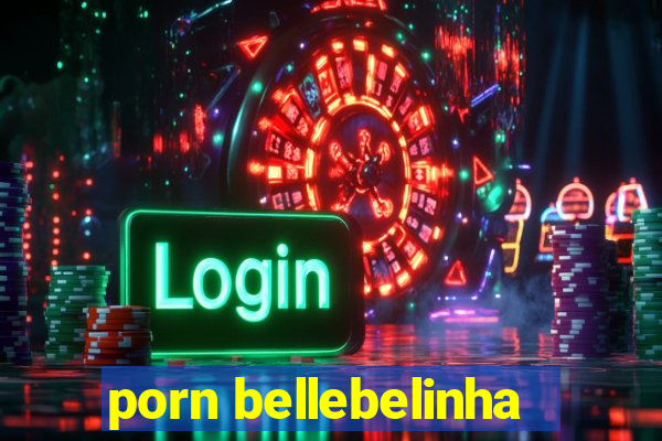 porn bellebelinha