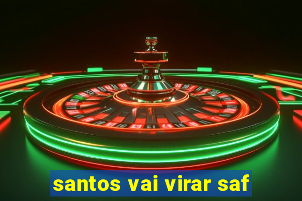 santos vai virar saf