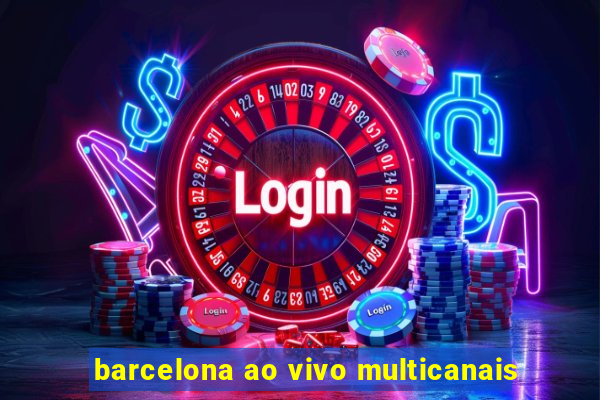 barcelona ao vivo multicanais