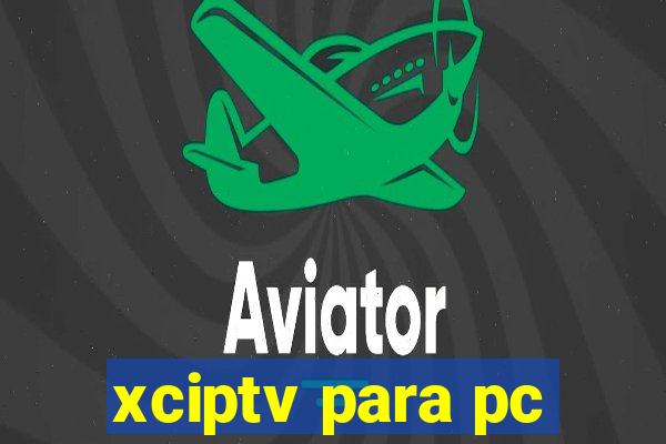 xciptv para pc