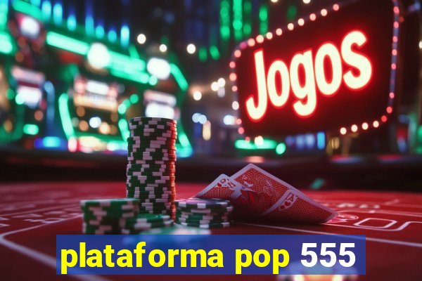 plataforma pop 555