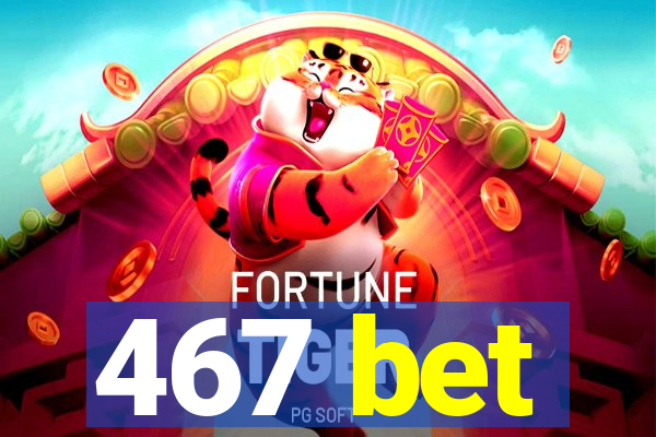 467 bet