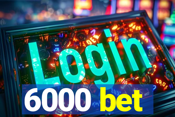 6000 bet