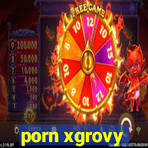 porn xgrovy