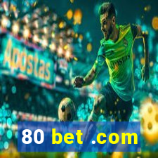 80 bet .com