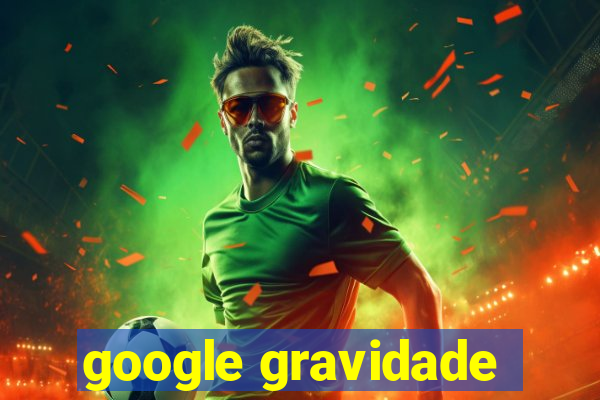 google gravidade