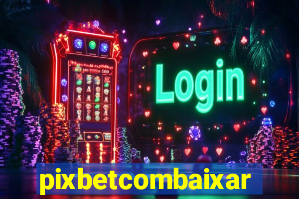 pixbetcombaixar