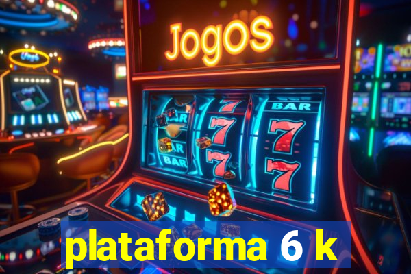 plataforma 6 k