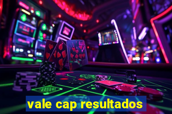 vale cap resultados